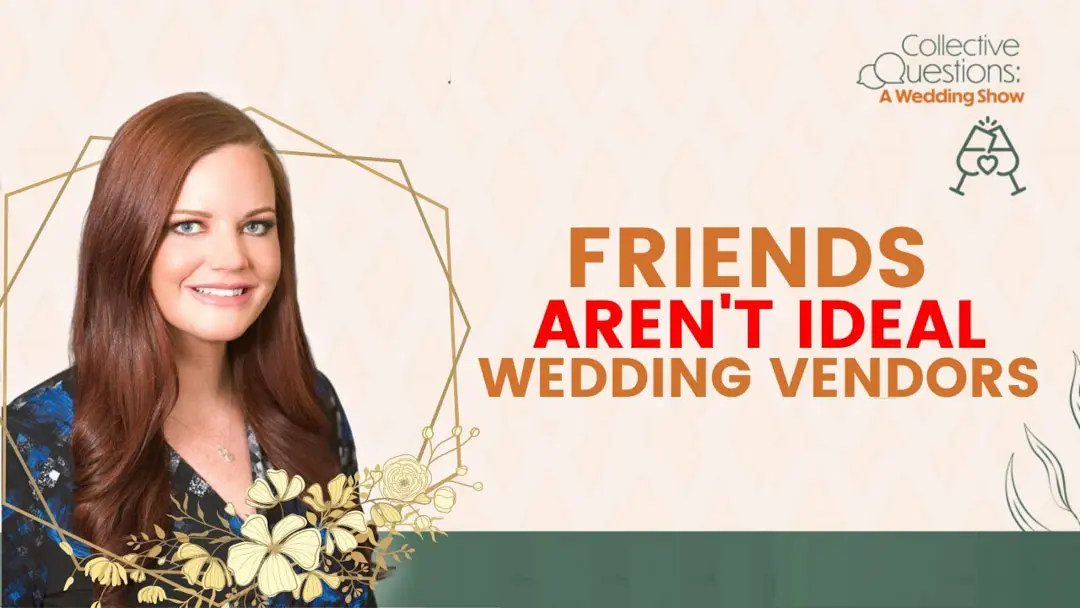 4 Reasons Why Friends Aren’t Ideal Wedding Vendors